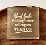 Good Luck Finding Better Colleagues Than  Us popup cutter