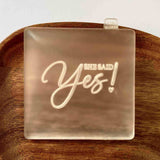 She said yes cookie cutter outbosser stamp made from food safe frosted acrylic.