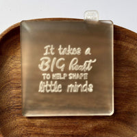 It takes a big heart to help shape little minds cookie food safe acrylic stamp 